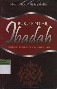 Image of Buku Pintar Ibadah: Tuntunan Lengkap Semua Rukun Islam