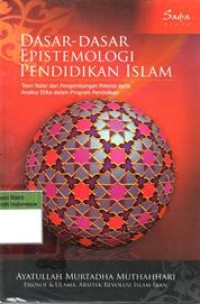 Image of Dasar-Dasar Epistemologi Pendidikan Islam: Teori Nalar dan Pengembangan Potensi serta Analisa Etika dalam Program Pendidikan